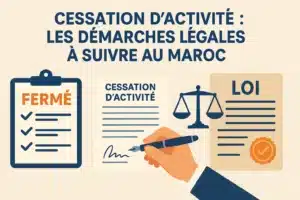 Cessation d’activité : les démarches légales à suivre au Maroc
