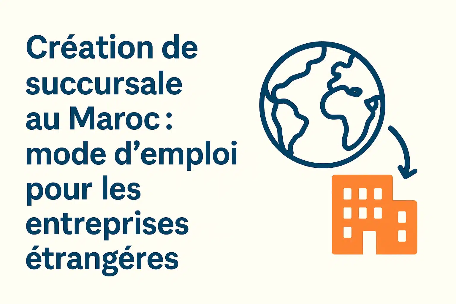 Création de succursale au Maroc : mode d’emploi pour les entreprises étrangères