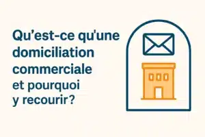 Qu’est-ce qu’une domiciliation commerciale et pourquoi y recourir ?